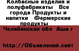 Колбасные изделия и полуфабрикаты - Все города Продукты и напитки » Фермерские продукты   . Челябинская обл.,Аша г.